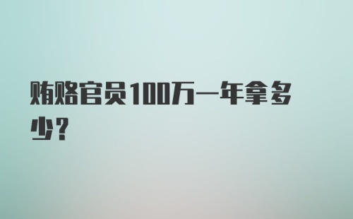 贿赂官员100万一年拿多少？