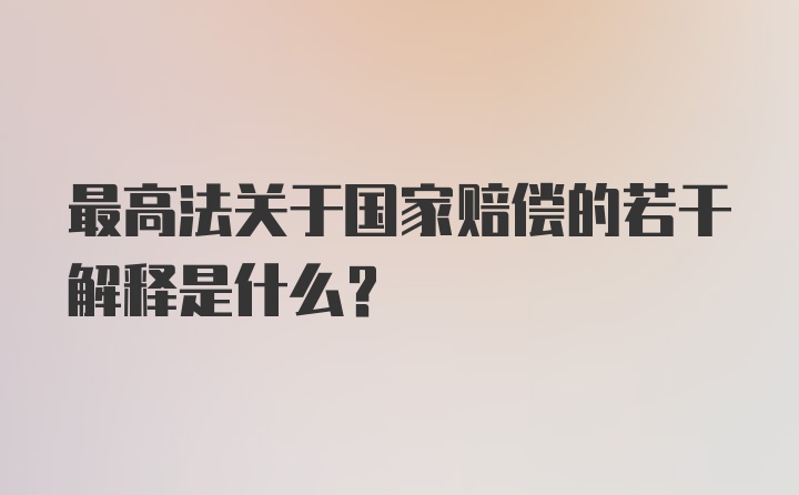 最高法关于国家赔偿的若干解释是什么?