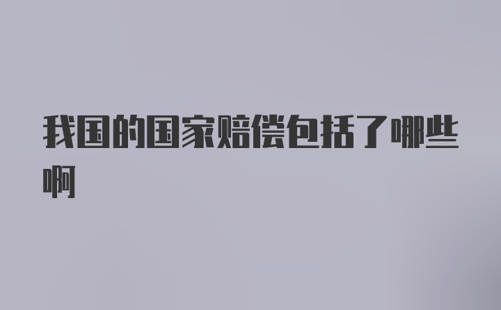 我国的国家赔偿包括了哪些啊