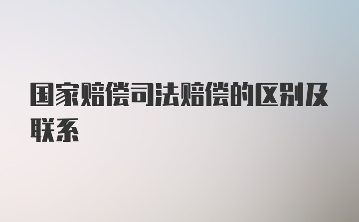 国家赔偿司法赔偿的区别及联系