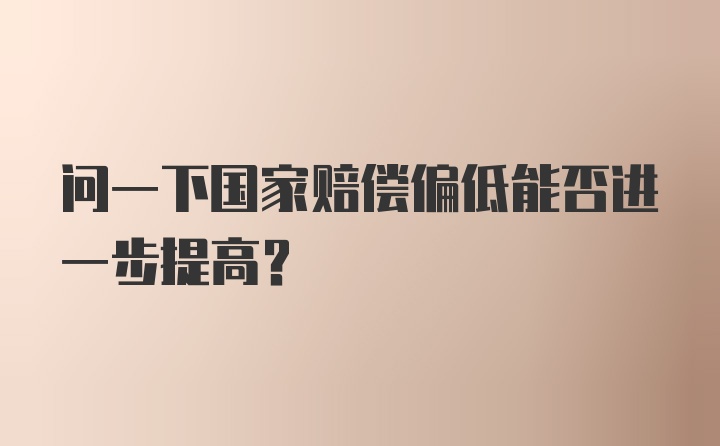 问一下国家赔偿偏低能否进一步提高?