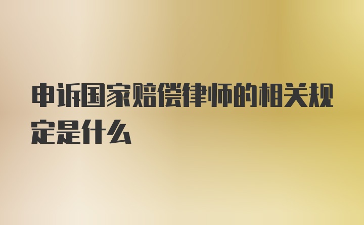 申诉国家赔偿律师的相关规定是什么