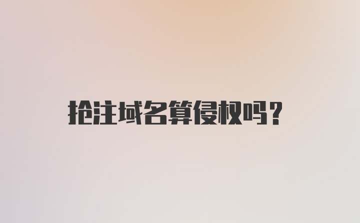 抢注域名算侵权吗？