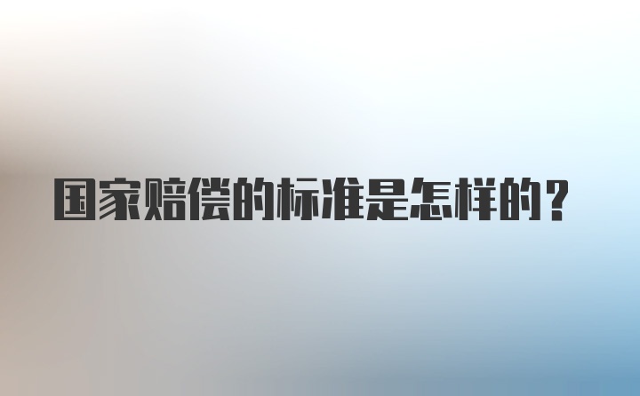 国家赔偿的标准是怎样的？