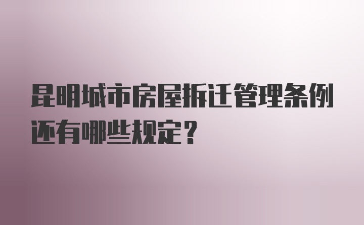 昆明城市房屋拆迁管理条例还有哪些规定？