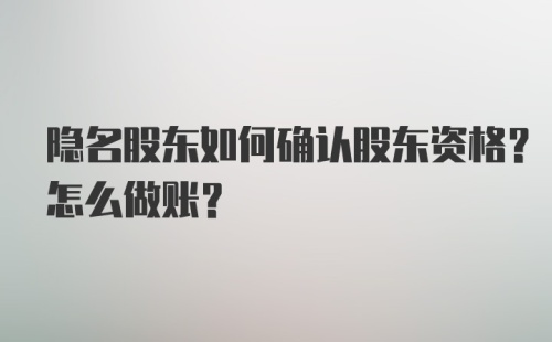 隐名股东如何确认股东资格？怎么做账？