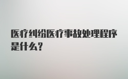 医疗纠纷医疗事故处理程序是什么？