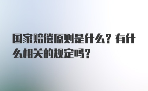 国家赔偿原则是什么？有什么相关的规定吗？