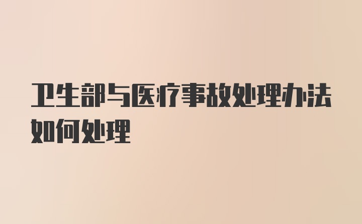 卫生部与医疗事故处理办法如何处理