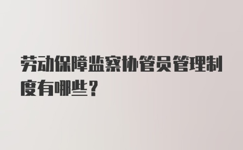 劳动保障监察协管员管理制度有哪些？