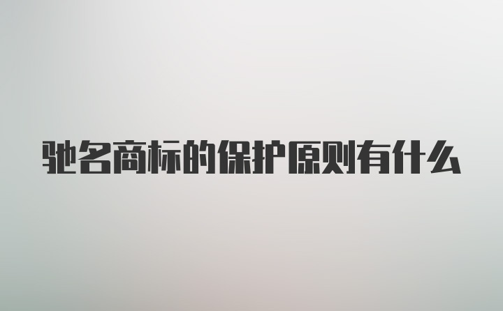 驰名商标的保护原则有什么