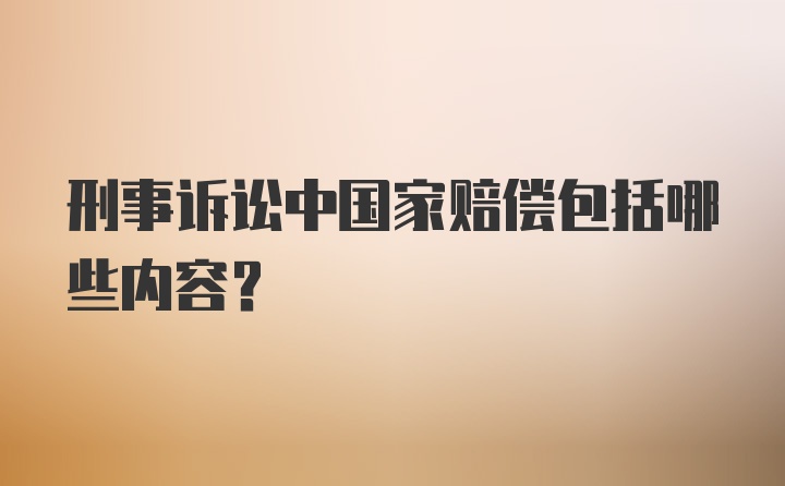 刑事诉讼中国家赔偿包括哪些内容？