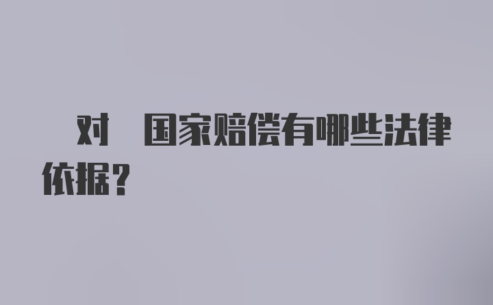  对 国家赔偿有哪些法律依据?