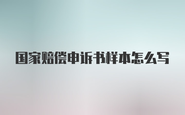 国家赔偿申诉书样本怎么写