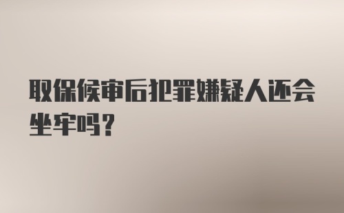 取保候审后犯罪嫌疑人还会坐牢吗？