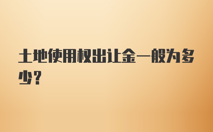 土地使用权出让金一般为多少？