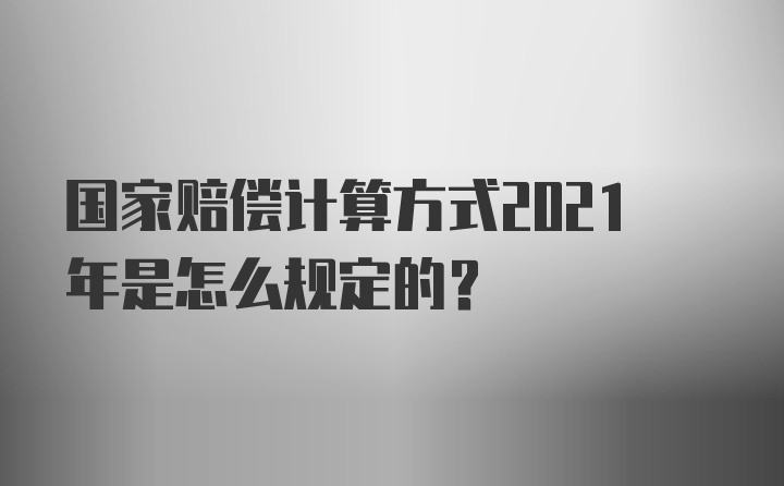 国家赔偿计算方式2021年是怎么规定的？