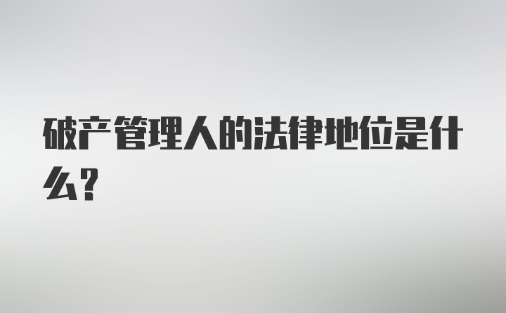 破产管理人的法律地位是什么？