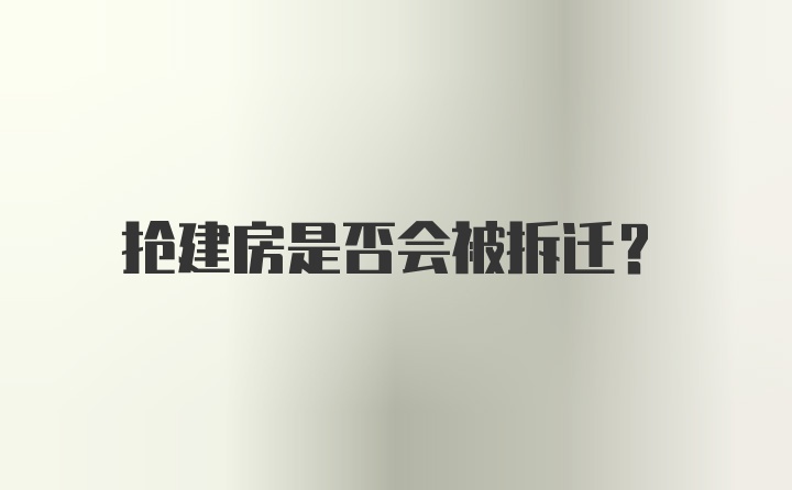 抢建房是否会被拆迁？