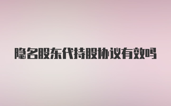 隐名股东代持股协议有效吗