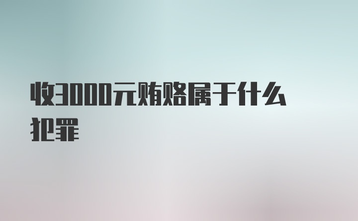 收3000元贿赂属于什么犯罪