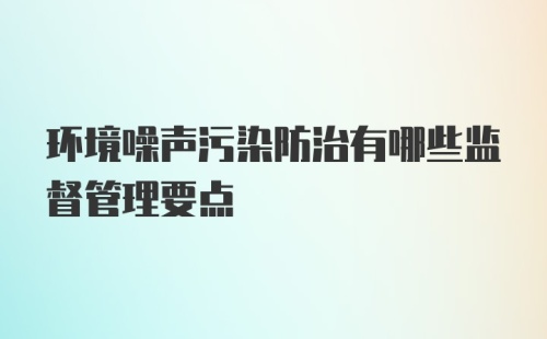 环境噪声污染防治有哪些监督管理要点