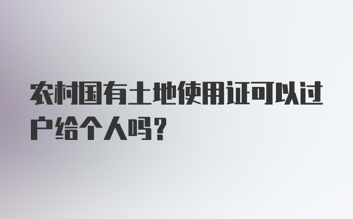 农村国有土地使用证可以过户给个人吗？