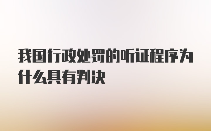 我国行政处罚的听证程序为什么具有判决