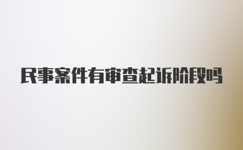 民事案件有审查起诉阶段吗