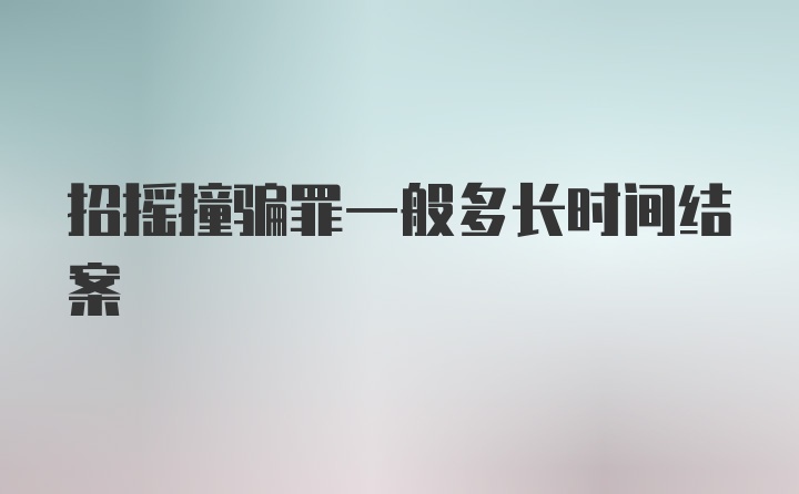 招摇撞骗罪一般多长时间结案