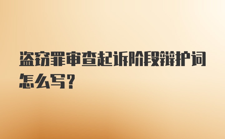 盗窃罪审查起诉阶段辩护词怎么写？