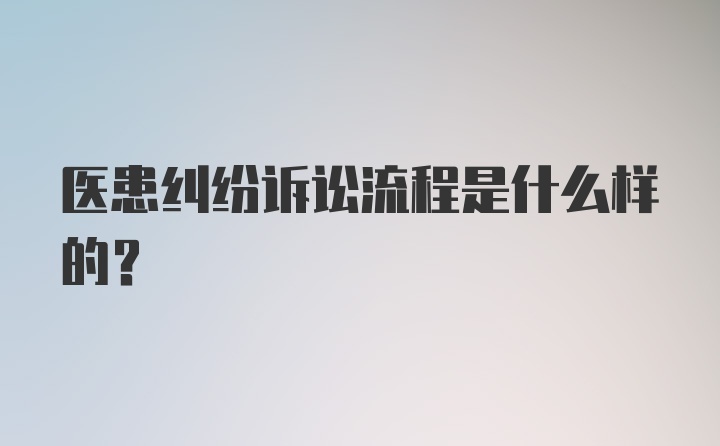 医患纠纷诉讼流程是什么样的？