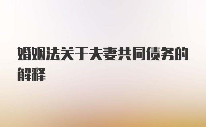 婚姻法关于夫妻共同债务的解释