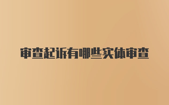 审查起诉有哪些实体审查