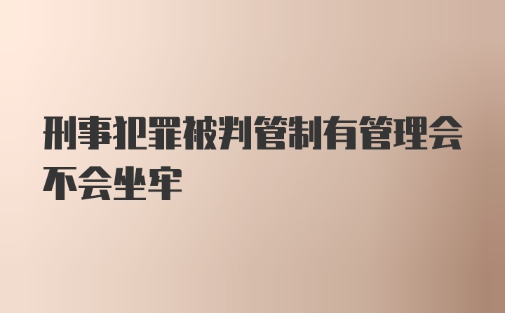 刑事犯罪被判管制有管理会不会坐牢