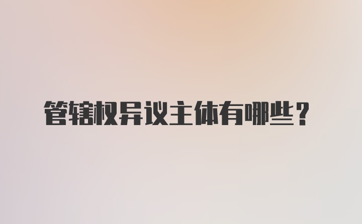 管辖权异议主体有哪些？