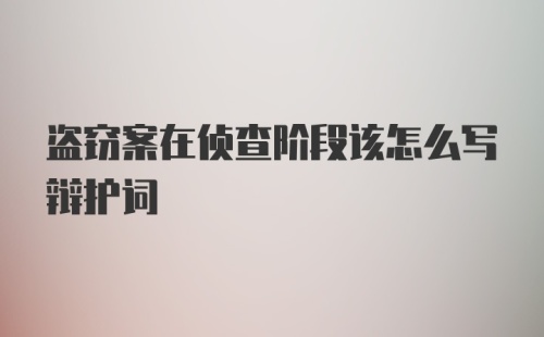 盗窃案在侦查阶段该怎么写辩护词