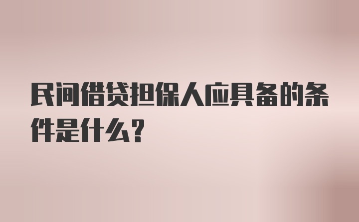 民间借贷担保人应具备的条件是什么？