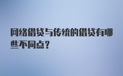 网络借贷与传统的借贷有哪些不同点？