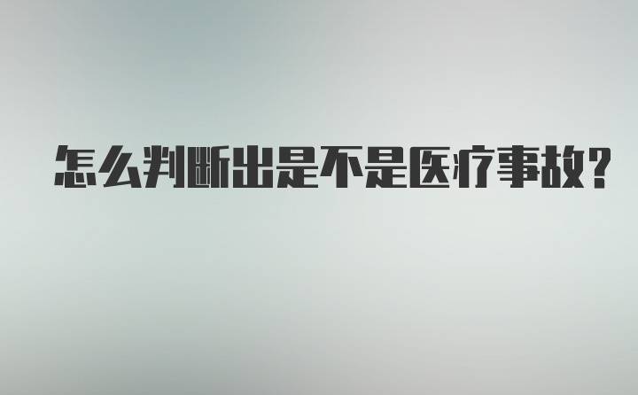 怎么判断出是不是医疗事故？