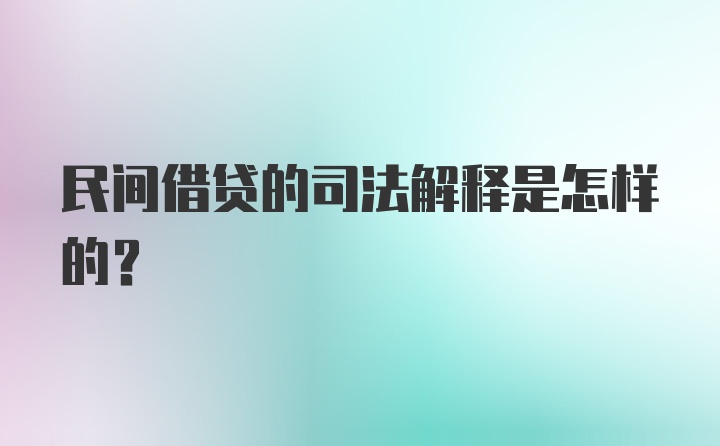 民间借贷的司法解释是怎样的？