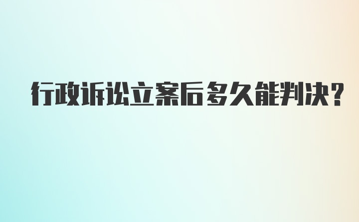 行政诉讼立案后多久能判决？