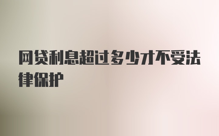 网贷利息超过多少才不受法律保护