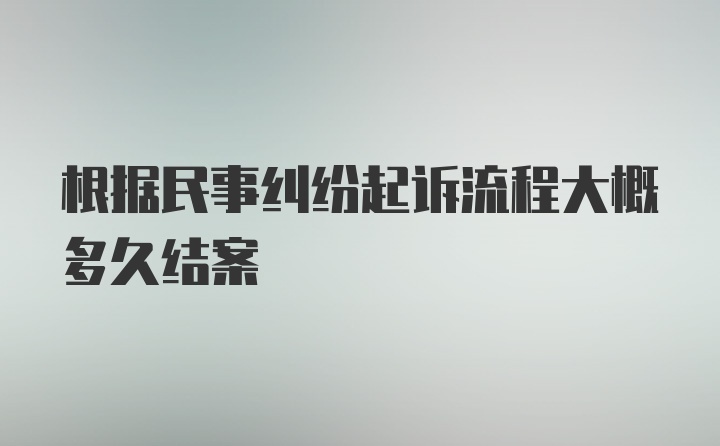 根据民事纠纷起诉流程大概多久结案