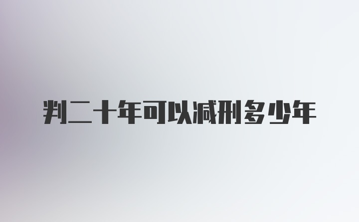 判二十年可以减刑多少年