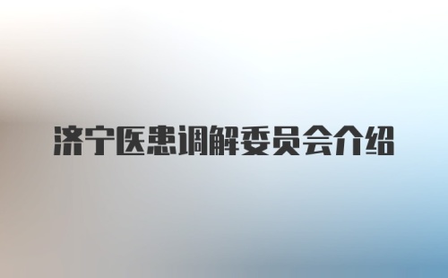 济宁医患调解委员会介绍