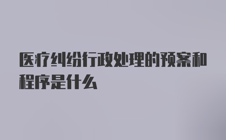 医疗纠纷行政处理的预案和程序是什么