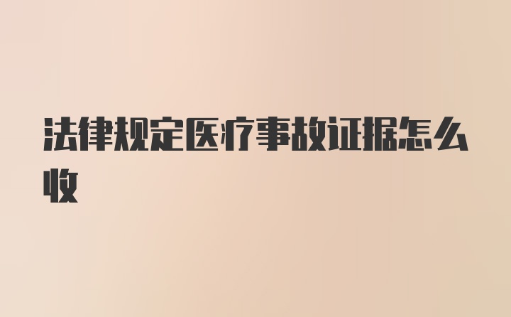 法律规定医疗事故证据怎么收