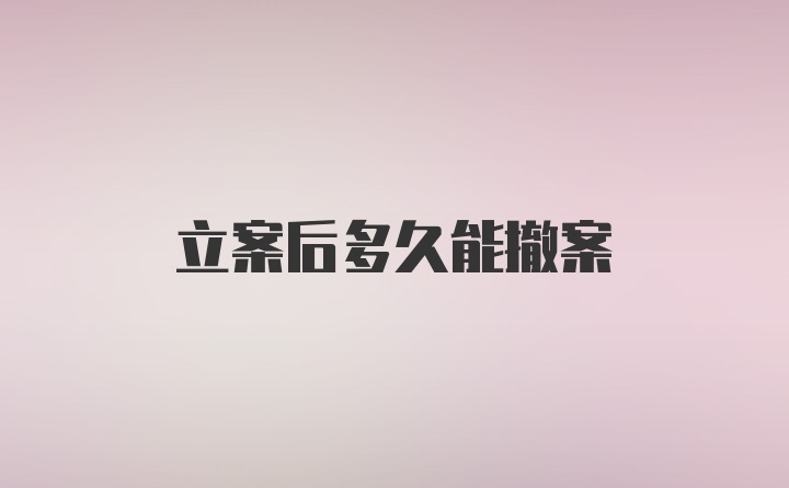 立案后多久能撤案