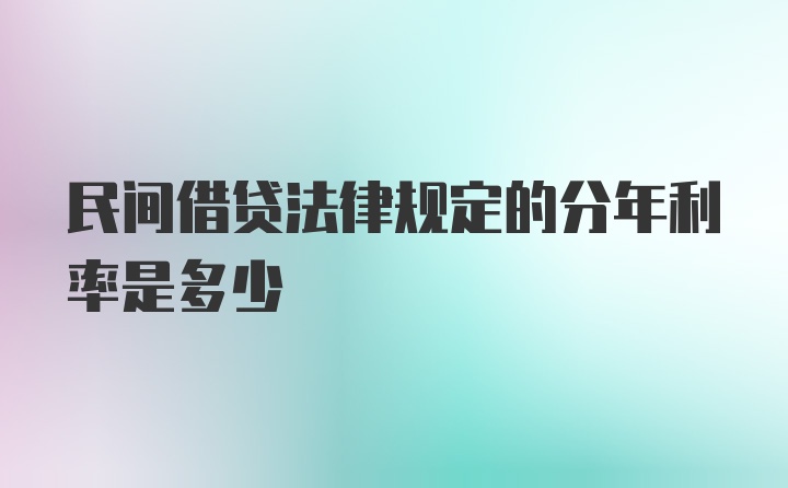 民间借贷法律规定的分年利率是多少